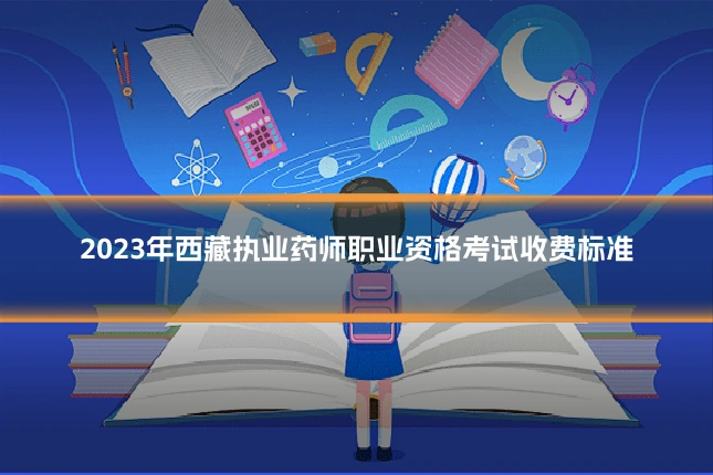 2023年西藏执业药师职业资格考试收费标准
