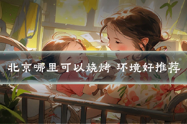 北京哪里可以烧烤 环境好推荐