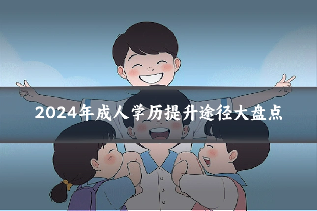 2024年成人学历提升途径大盘点