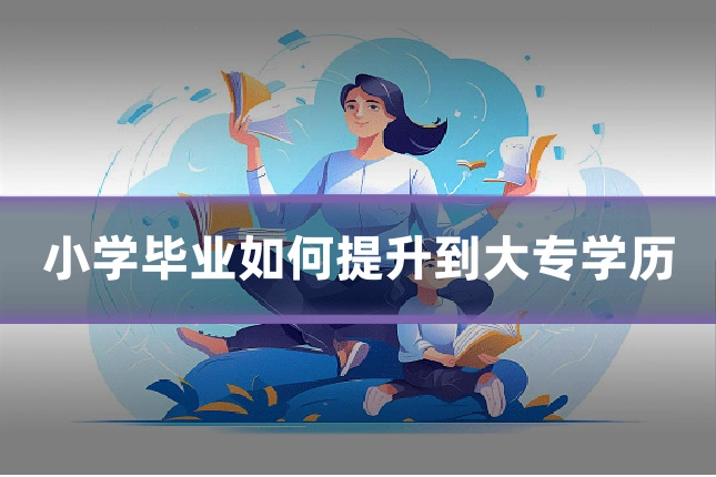 小学毕业如何提升到大专学历