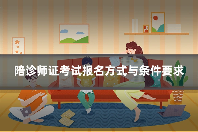 陪诊师证考试报名方式与条件要求