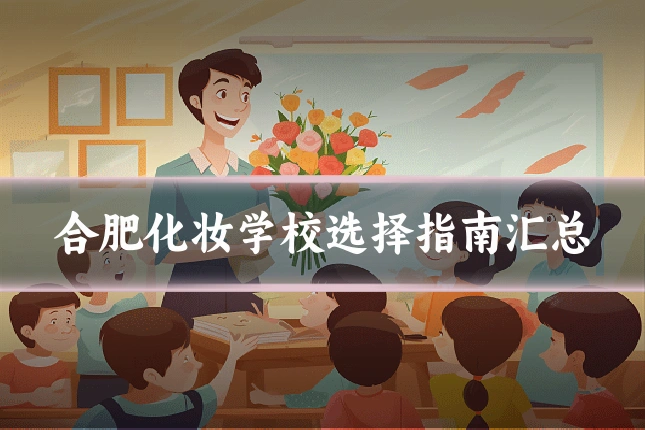 合肥化妆学校选择指南汇总