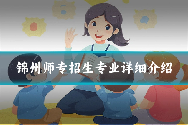 锦州师专招生专业详细介绍