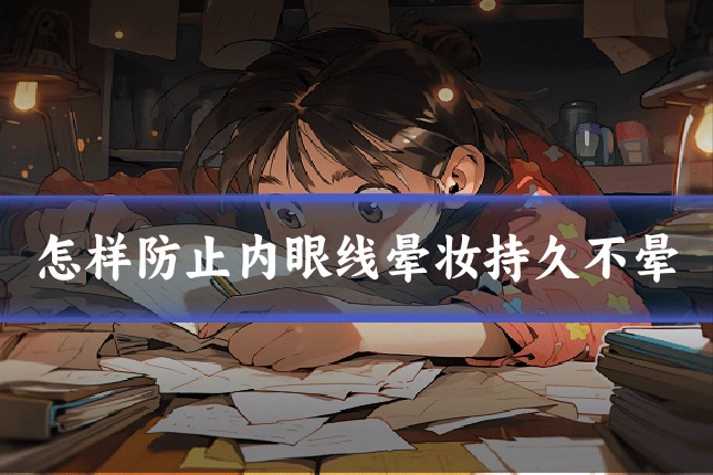 怎样防止内眼线晕妆持久不晕