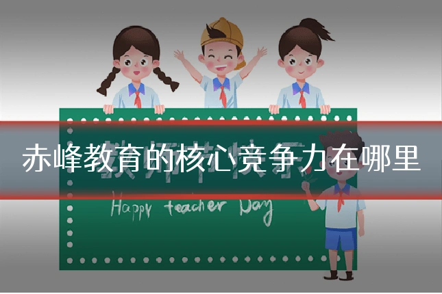 赤峰教育的核心竞争力在哪里