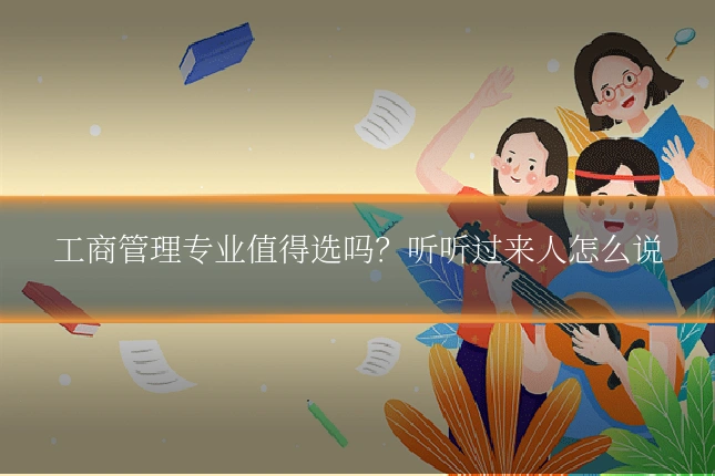 工商管理专业值得选吗?听听过来人怎么说