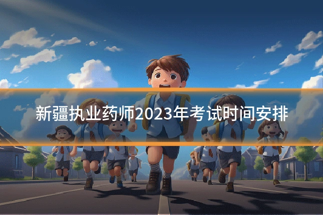新疆执业药师2023年考试时间安排