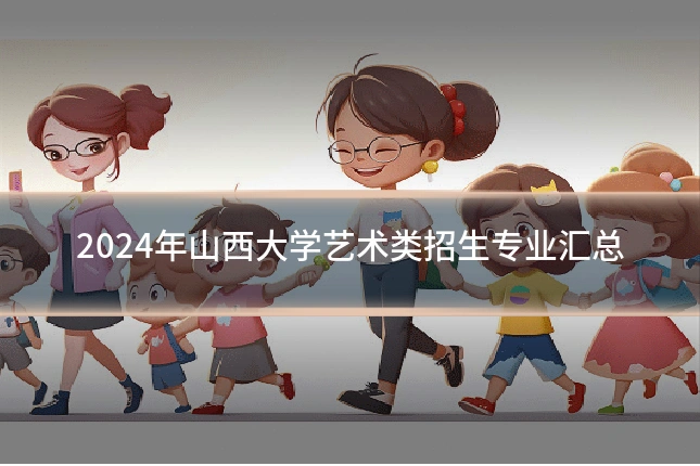 2024年山西大学艺术类招生专业汇总
