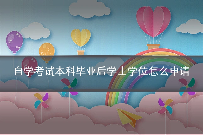 自学考试本科毕业后学士学位怎么申请