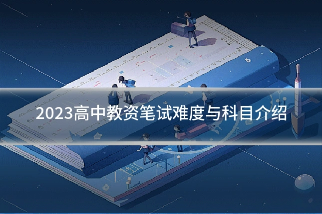 2023高中教资笔试难度与科目介绍