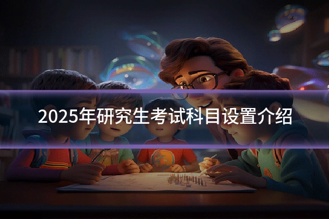 2025年研究生考试科目设置介绍