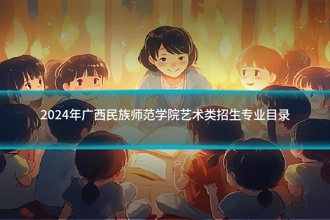 2024年广西民族师范学院艺术类招生专业目录