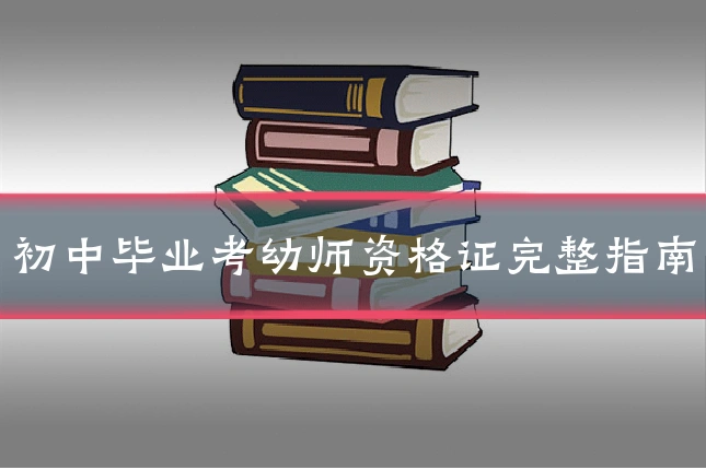 初中毕业考幼师资格证完整指南