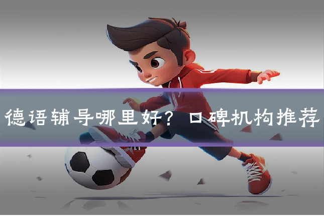 德语辅导哪里好?口碑机构推荐