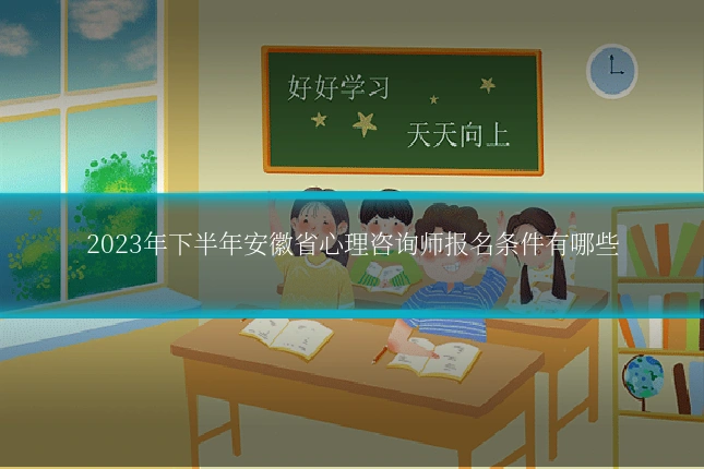 2023年下半年安徽省心理咨询师报名条件有哪些