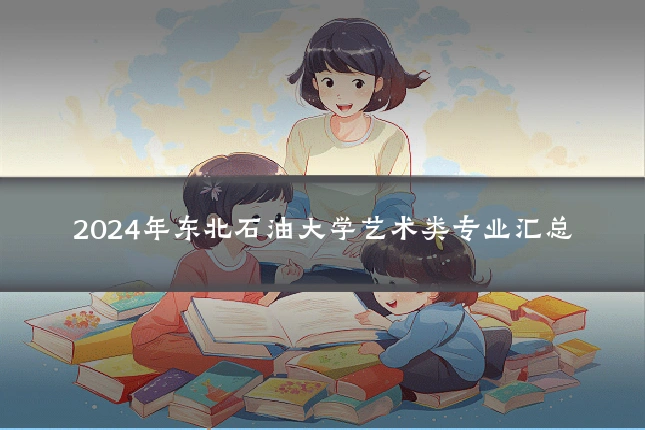 2024年东北石油大学艺术类专业汇总