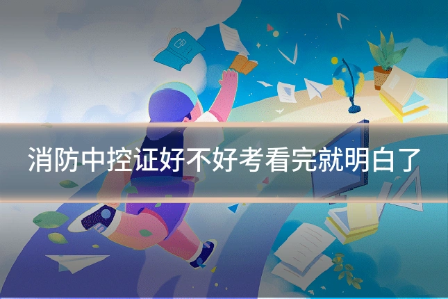 消防中控证好不好考看完就明白了