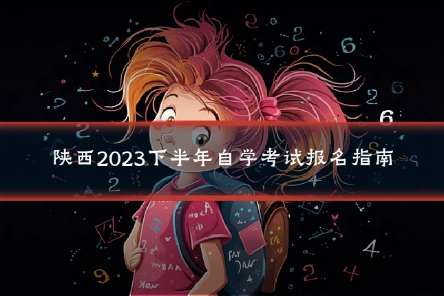 陕西2023下半年自学考试报名指南
