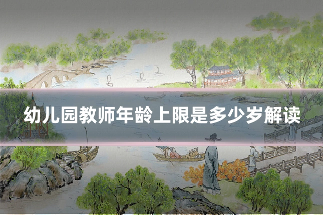 幼儿园教师年龄上限是多少岁解读