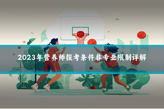 2023年营养师报考条件非专业限制详解