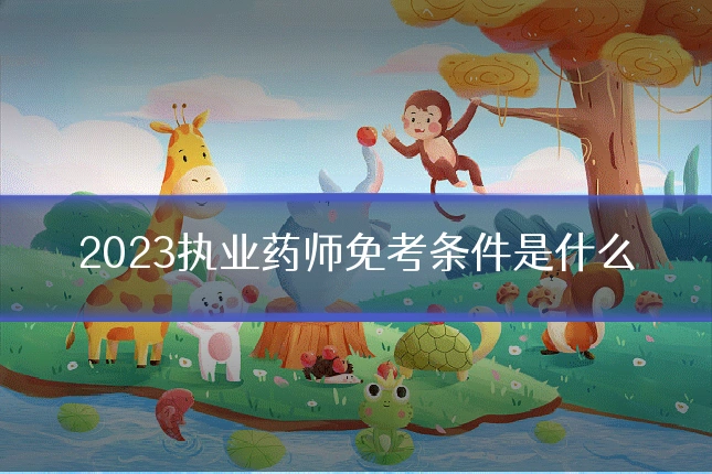 2023执业药师免考条件是什么