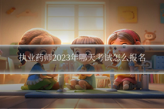 执业药师2023年哪天考试怎么报名