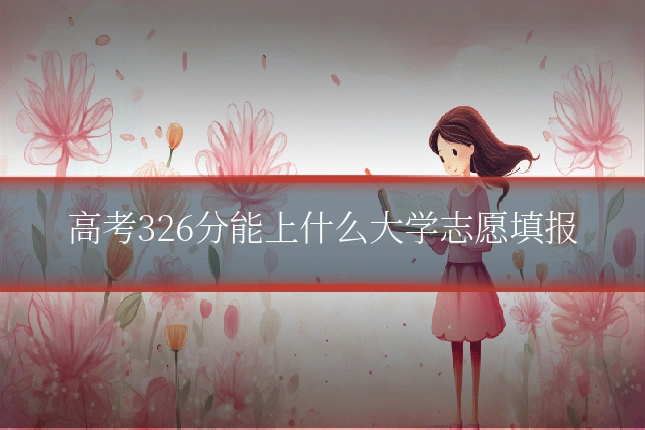 高考326分能上什么大学志愿填报