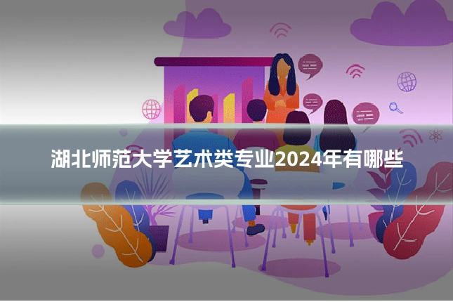 湖北师范大学艺术类专业2024年有哪些