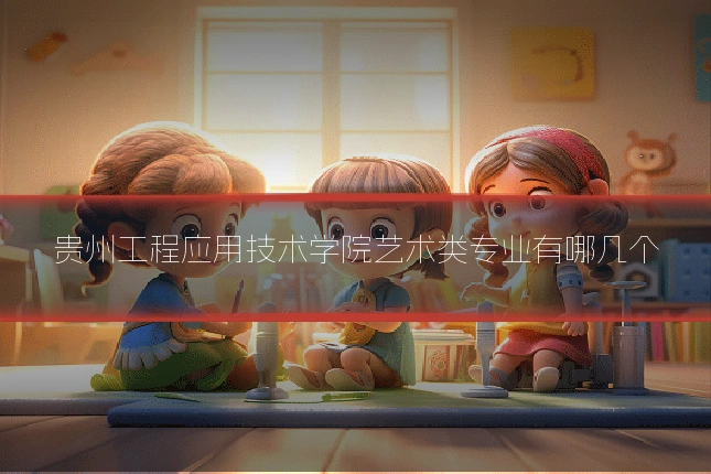 贵州工程应用技术学院艺术类专业有哪几个
