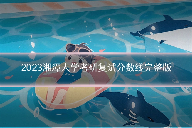 2023湘潭大学考研复试分数线完整版