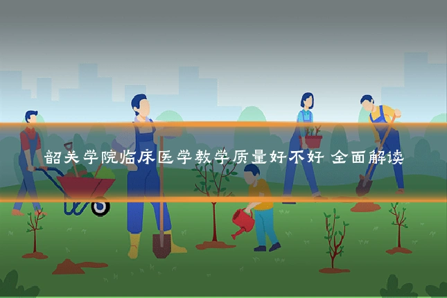 韶关学院临床医学教学质量好不好 全面解读