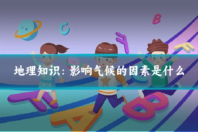 地理知识:影响气候的因素是什么