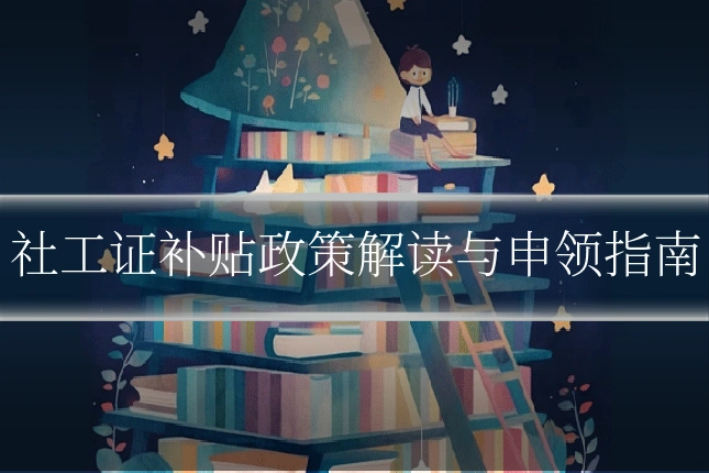 社工证补贴政策解读与申领指南