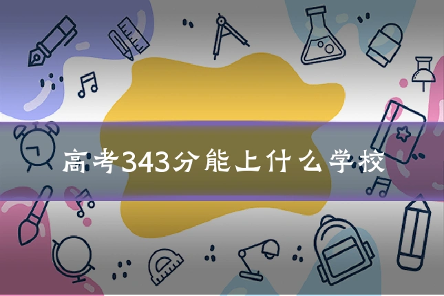 高考343分能上什么学校