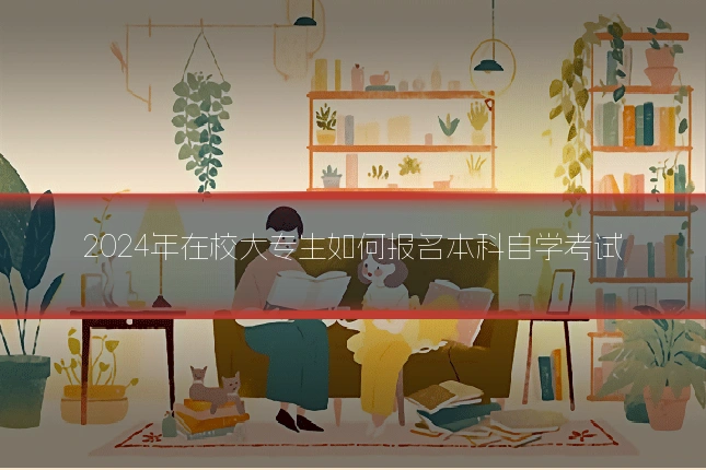 2024年在校大专生如何报名本科自学考试