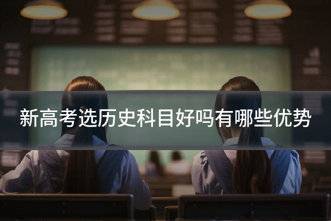新高考选历史科目好吗有哪些优势