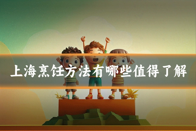 上海烹饪方法有哪些值得了解
