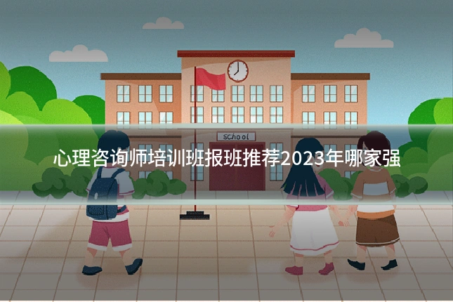 心理咨询师培训班报班推荐2023年哪家强