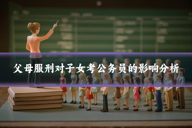 父母服刑对子女考公务员的影响分析