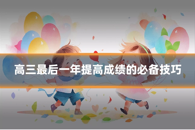 高三最后一年提高成绩的必备技巧