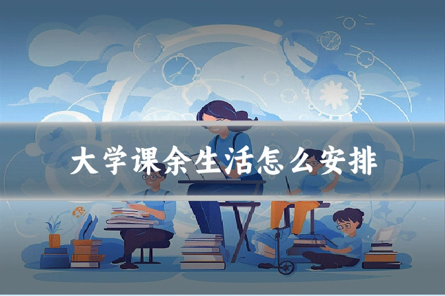 大学课余生活怎么安排