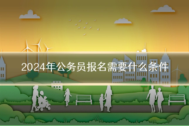 2024年公务员报名需要什么条件