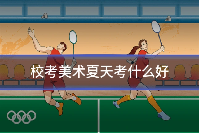 校考美术夏天考什么好