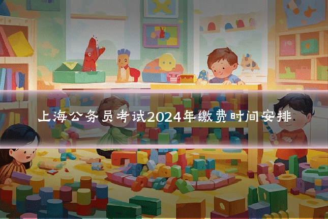 上海公务员考试2024年缴费时间安排