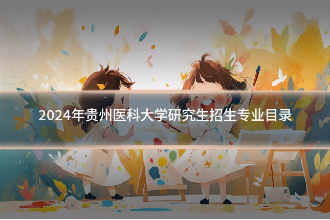 2024年贵州医科大学研究生招生专业目录