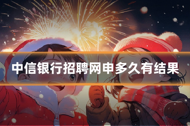 中信银行招聘网申多久有结果