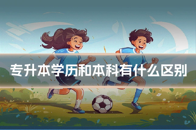 专升本学历和本科有什么区别