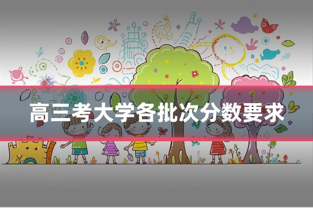 高三考大学各批次分数要求