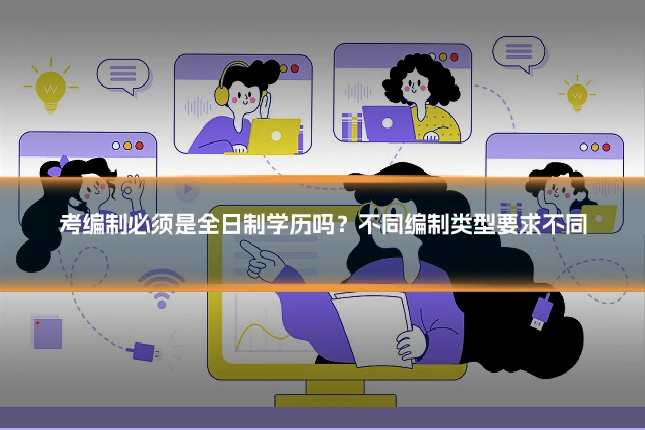 考编制必须是全日制学历吗?不同编制类型要求不同