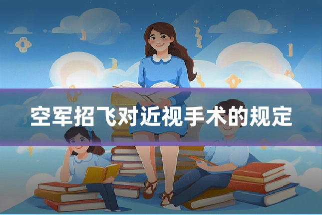 空军招飞对近视手术的规定